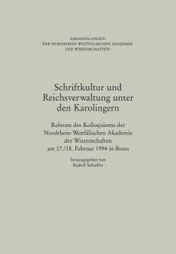 portada Schriftkultur Und Reichsverwaltung Unter Den Karolingern: Referate Des Kolloquiums Der Nordrhein-Westfälischen Akademie Der Wissenschaften Am 17./18. (en Alemán)