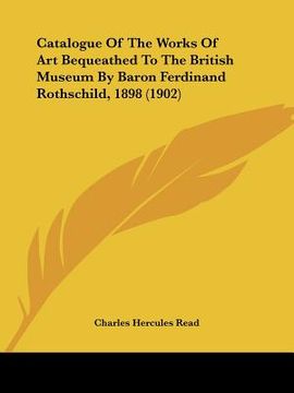 portada catalogue of the works of art bequeathed to the british museum by baron ferdinand rothschild, 1898 (1902) (en Inglés)