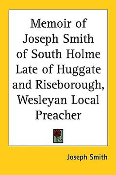 portada memoir of joseph smith of south holme late of huggate and riseborough, wesleyan local preacher (en Inglés)