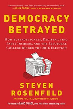 portada Democracy Betrayed: How Superdelegates, Redistricting, Party Insiders, and the Electoral College Rigged the 2016 Election (en Inglés)