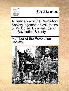 portada a vindication of the revolution society, against the calumnies of mr. burke. by a member of the revolution society. (en Inglés)