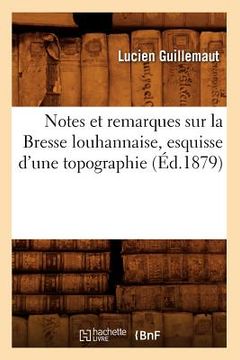 portada Notes Et Remarques Sur La Bresse Louhannaise, Esquisse d'Une Topographie (Éd.1879) (in French)