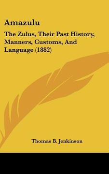 portada amazulu: the zulus, their past history, manners, customs, and language (1882)