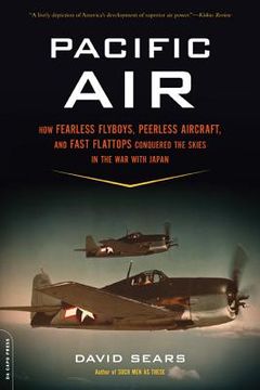 portada Pacific Air: How Fearless Flyboys, Peerless Aircraft, and Fast Flattops Conquered the Skies in the War with Japan 
