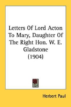 portada letters of lord acton to mary, daughter of the right hon. w. e. gladstone (1904)
