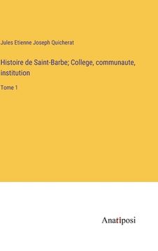 portada Histoire de Saint-Barbe; College, communaute, institution: Tome 1 (in French)