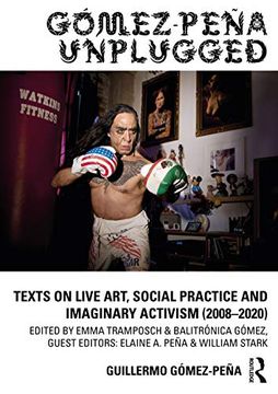 portada Gómez-Peña Unplugged: Texts on Live Art, Social Practice and Imaginary Activism (2008–2020) (in English)
