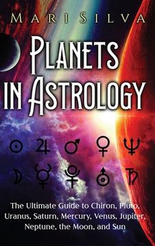 portada Planets in Astrology: The Ultimate Guide to Chiron, Pluto, Uranus, Saturn, Mercury, Venus, Jupiter, Neptune, the Moon, and Sun (en Inglés)