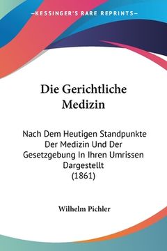portada Die Gerichtliche Medizin: Nach Dem Heutigen Standpunkte Der Medizin Und Der Gesetzgebung In Ihren Umrissen Dargestellt (1861) (en Alemán)