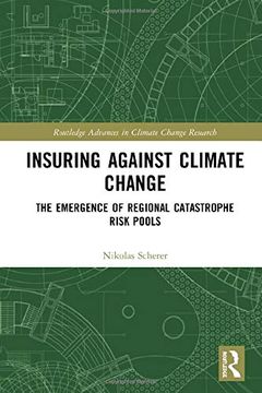 portada Insuring Against Climate Change: The Emergence of Regional Catastrophe Risk Pools (Routledge Advances in Climate Change Research) (en Inglés)