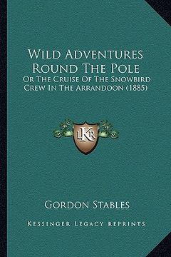 portada wild adventures round the pole: or the cruise of the snowbird crew in the arrandoon (1885) (en Inglés)