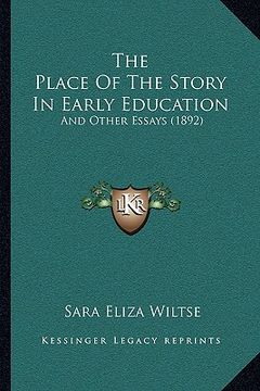 portada the place of the story in early education the place of the story in early education: and other essays (1892) and other essays (1892) (in English)
