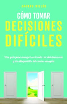portada Cómo Tomar Decisiones Difíciles: Una Guía Para Avanzar en la Vida con Determinación y sin Arrepentirte del Camino Escogido