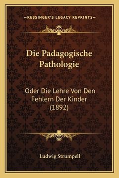 portada Die Padagogische Pathologie: Oder Die Lehre Von Den Fehlern Der Kinder (1892) (en Alemán)
