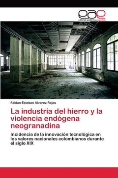 portada La Industria del Hierro y la Violencia Endógena Neogranadina (in Spanish)