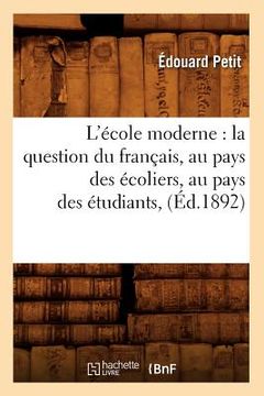 portada L'École Moderne: La Question Du Français, Au Pays Des Écoliers, Au Pays Des Étudiants, (Éd.1892) (en Francés)