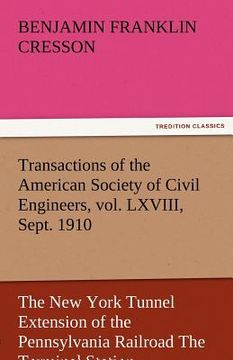portada transactions of the american society of civil engineers, vol. lxviii, sept. 1910 the new york tunnel extension of the pennsylvania railroad the termin (en Inglés)