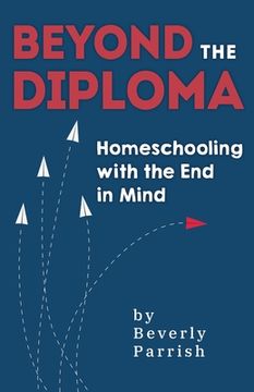 portada Beyond the Diploma: Homeschooling with the End in Mind (en Inglés)