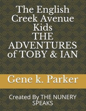 portada The English Creek Avenue Kids THE ADVENTURES of TOBY & IAN: Created By THE NUNERY SPEAKS (en Inglés)