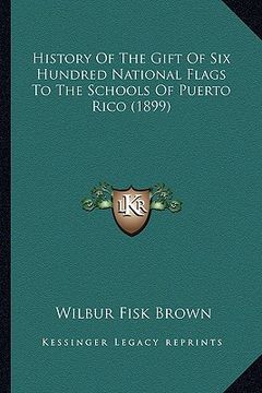 portada history of the gift of six hundred national flags to the schools of puerto rico (1899)