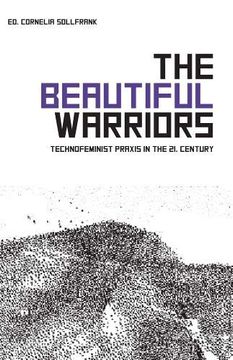 portada The Beautiful Warriors: Technofeminist Praxis in the Twenty-First Century (en Inglés)