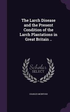 portada The Larch Disease and the Present Condition of the Larch Plantations in Great Britain .. (en Inglés)