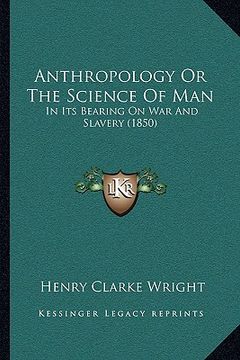 portada anthropology or the science of man: in its bearing on war and slavery (1850)