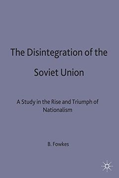 portada The Disintegration of the Soviet Union: A Study in the Rise and Triumph of Nationalism