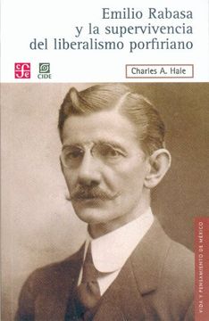 portada Emilio Rabasa y la Supervivencia del Liberalismo Porfiriano: El Hombre, su Carrera y sus Ideas 1856-1930 (in Spanish)