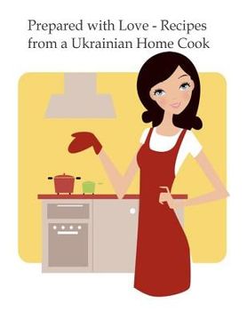 portada Prepared with Love-Recipes from a Ukrainian Home Cook: A Ukrainian Family Cookbook (in English)
