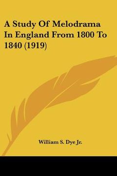 portada a study of melodrama in england from 1800 to 1840 (1919) (en Inglés)