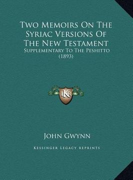 portada two memoirs on the syriac versions of the new testament: supplementary to the peshitto (1893) (en Inglés)