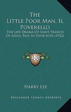 portada the little poor man, il poverello: the life drama of saint francis of assisi, play in four acts (1922) (en Inglés)