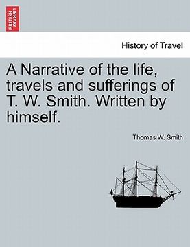 portada a narrative of the life, travels and sufferings of t. w. smith. written by himself. (en Inglés)