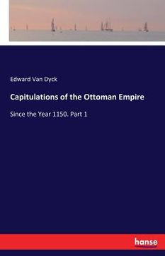 portada Capitulations of the Ottoman Empire: Since the Year 1150. Part 1 (en Inglés)