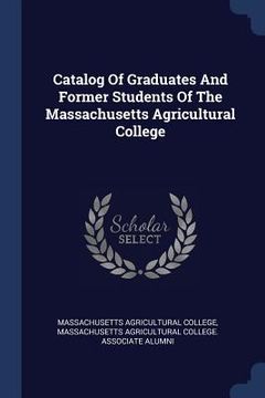portada Catalog Of Graduates And Former Students Of The Massachusetts Agricultural College (en Inglés)