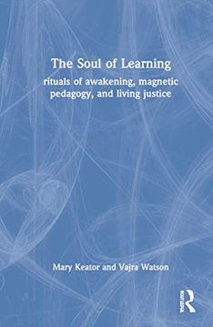 portada The Soul of Learning: Rituals of Awakening, Magnetic Pedagogy, and Living Justice (en Inglés)