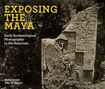 portada Exposing the Maya: Early Archaeological Photography in the Americas (in English)