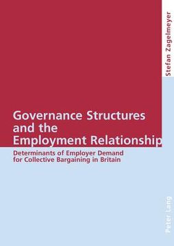 portada Governance Structures and the Employment Relationship: Determinants of Employer Demand for Collective Bargaining in Britain (en Inglés)