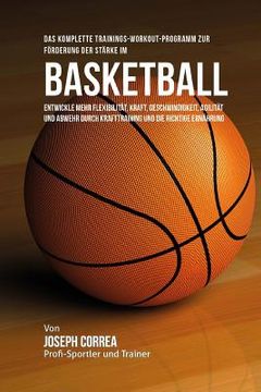 portada Das komplette Trainings-Workout-Programm zur Forderung der Starke im Basketball: Entwickle mehr Flexibilitat, Kraft, Geschwindigkeit, Agilitat und Abw (in German)