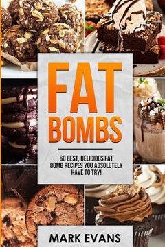 portada Fat Bombs: 60 Best, Delicious Fat Bomb Recipes You Absolutely Have to Try! (Volume 1) (en Inglés)