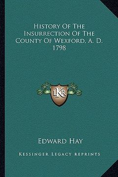 portada history of the insurrection of the county of wexford, a. d. 1798 (en Inglés)