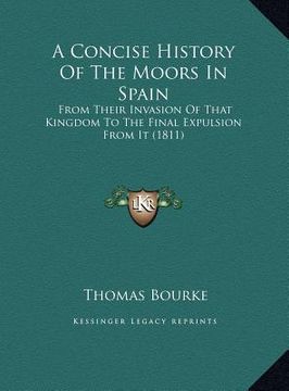 portada a concise history of the moors in spain a concise history of the moors in spain: from their invasion of that kingdom to the final expulsion ffrom th (en Inglés)