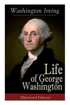 portada Life of George Washington (Illustrated Edition): Biography of the First President of the United States, Commander-in-Chief during the Revolutionary Wa (en Inglés)