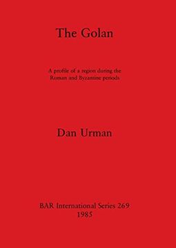 portada The Golan: A Profile of a Region During the Roman and Byzantine Periods (269) (British Archaeological Reports International Series) (in English)