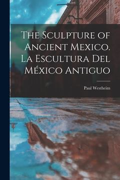 portada The Sculpture of Ancient Mexico. La Escultura Del México Antiguo (en Inglés)