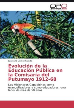 Evolución de la Educación Pública en la Comisaría del Putumayo 1912-68: Los Misioneros Capuchinos como evangelizadores y como educadores, una labor de más de 50 años (Spanish Edition)