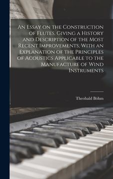 portada An Essay on the Construction of Flutes, Giving a History and Description of the Most Recent Improvements, With an Explanation of the Principles of Aco (en Inglés)