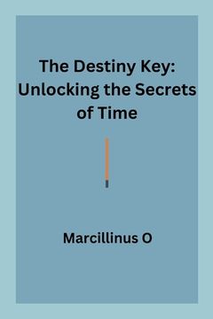 portada The Destiny Key: Unlocking the Secrets of Time (en Inglés)