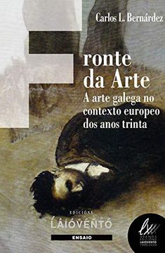 portada Frtonte da Arte: A Arte Galega no Contexto Europeo dos Anos Trinta: 379 (Ensaio) (in Galician)
